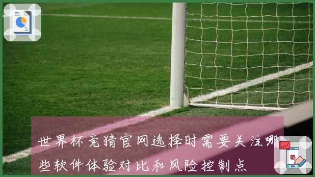 世界杯竞猜官网选择时需要关注哪些软件体验对比和风险控制点