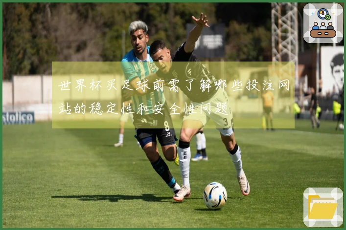 世界杯买足球前需了解哪些投注网站的稳定性和安全性问题