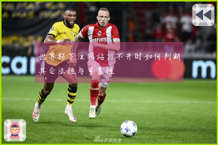世界杯下注网站打不开时如何判断其合法性与可靠性